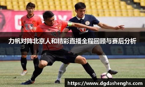 力帆对阵北京人和精彩直播全程回顾与赛后分析