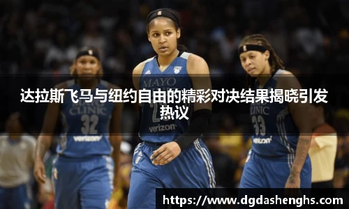 达拉斯飞马与纽约自由的精彩对决结果揭晓引发热议